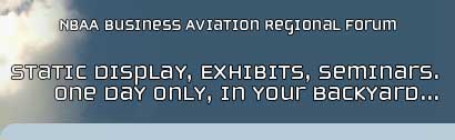 NBAA Business Aviation Regional Forums - Static Display, Exhibits, Seminars, One Day Only, In Your Backyard...